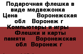 Подарочная флешка в виде медвежонка › Цена ­ 490 - Воронежская обл., Воронеж г. Компьютеры и игры » Флешки и карты памяти   . Воронежская обл.,Воронеж г.